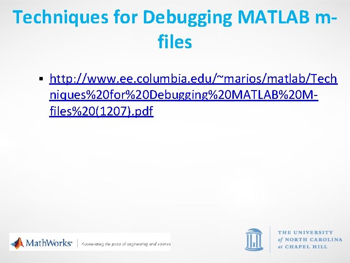 Techniques for Debugging MATLAB mfiles § http: //www. ee. columbia. edu/~marios/matlab/Tech niques%20 for%20 Debugging%20