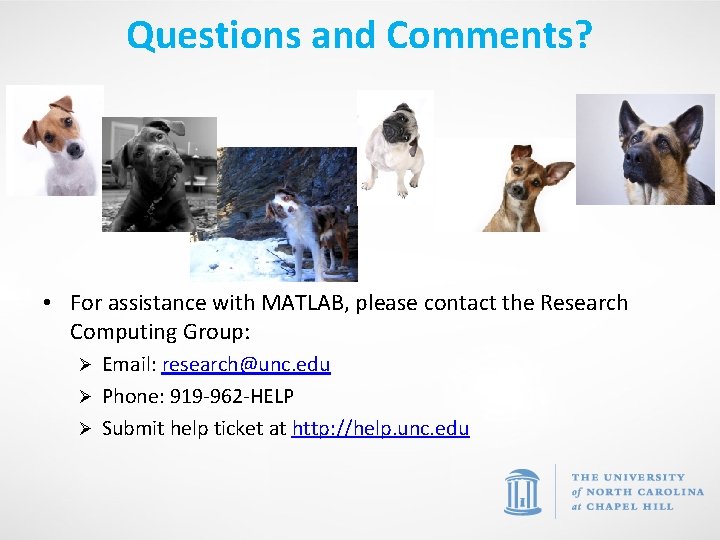 Questions and Comments? • For assistance with MATLAB, please contact the Research Computing Group: