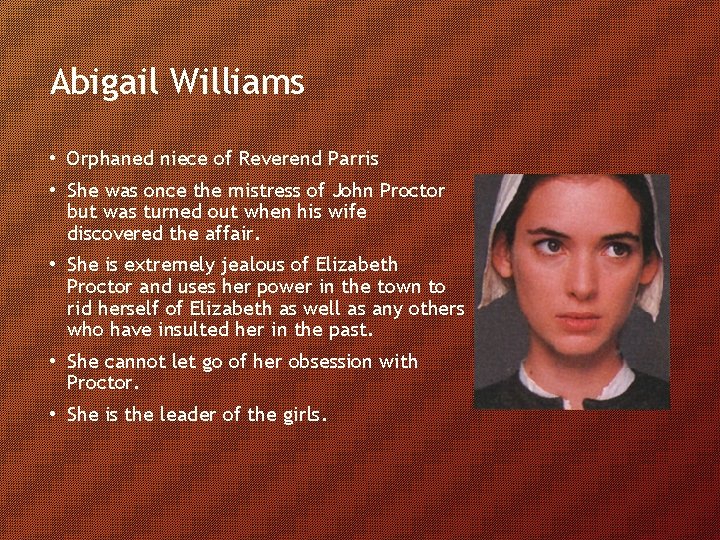 Abigail Williams • Orphaned niece of Reverend Parris • She was once the mistress