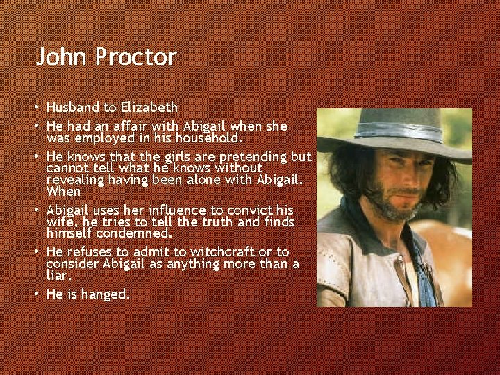 John Proctor • Husband to Elizabeth • He had an affair with Abigail when