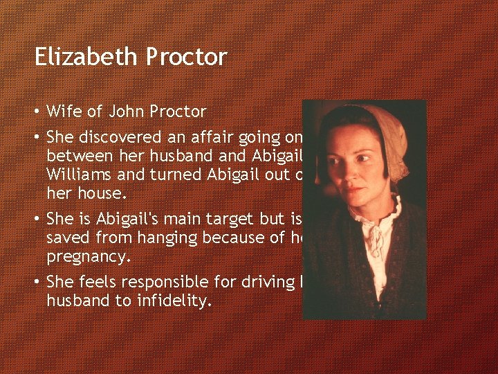 Elizabeth Proctor • Wife of John Proctor • She discovered an affair going on