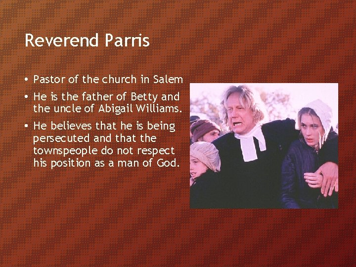 Reverend Parris • Pastor of the church in Salem • He is the father