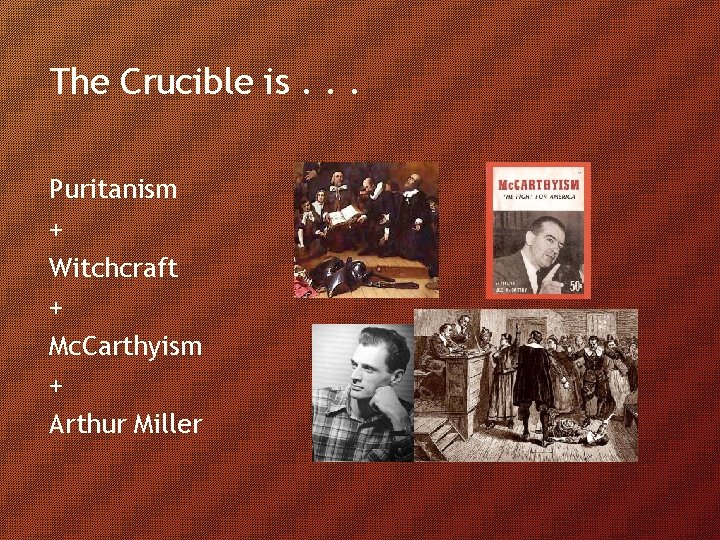 The Crucible is. . . Puritanism + Witchcraft + Mc. Carthyism + Arthur Miller