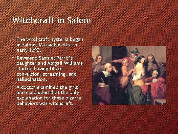 Witchcraft in Salem • The witchcraft hysteria began in Salem, Massachusetts, in early 1692.