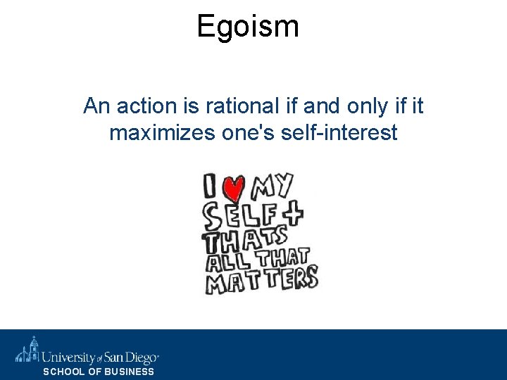 Egoism An action is rational if and only if it maximizes one's self-interest SCHOOL