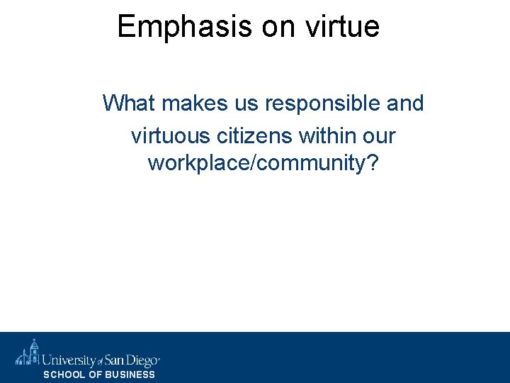 Emphasis on virtue What makes us responsible and virtuous citizens within our workplace/community? SCHOOL