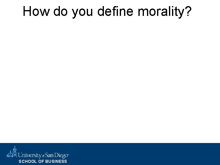 How do you define morality? SCHOOL OF BUSINESS 