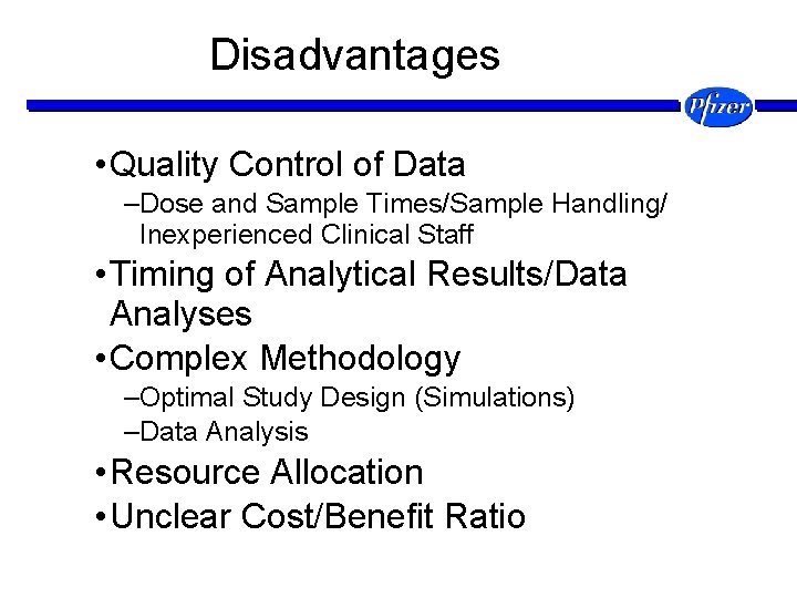 Disadvantages • Quality Control of Data –Dose and Sample Times/Sample Handling/ Inexperienced Clinical Staff