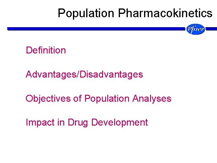 Population Pharmacokinetics Definition Advantages/Disadvantages Objectives of Population Analyses Impact in Drug Development 