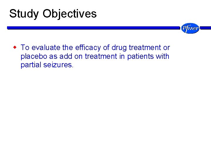 Study Objectives w To evaluate the efficacy of drug treatment or placebo as add