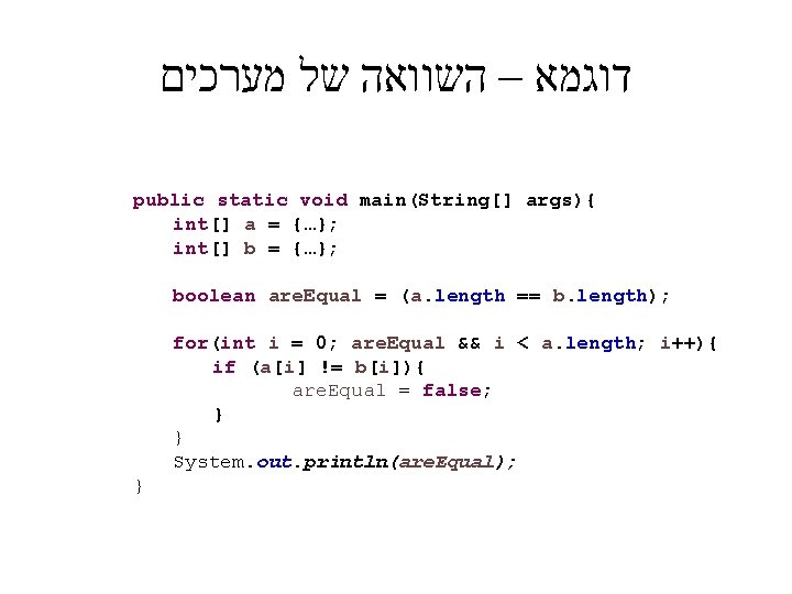  דוגמא – השוואה של מערכים public static void main(String[] args){ int[] a =