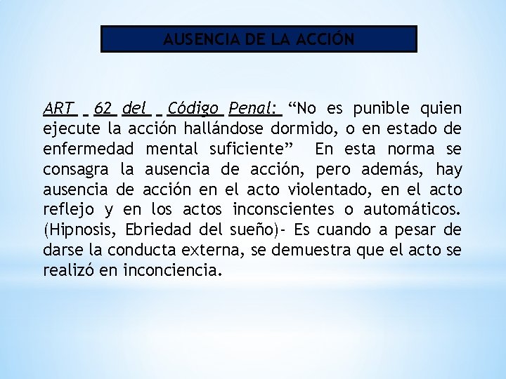 AUSENCIA DE LA ACCIÓN ART 62 del Código Penal: “No es punible quien ejecute