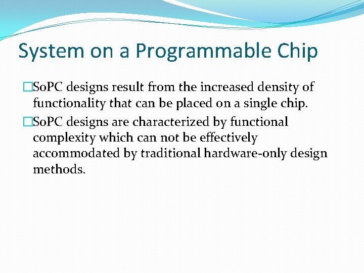 System on a Programmable Chip �So. PC designs result from the increased density of