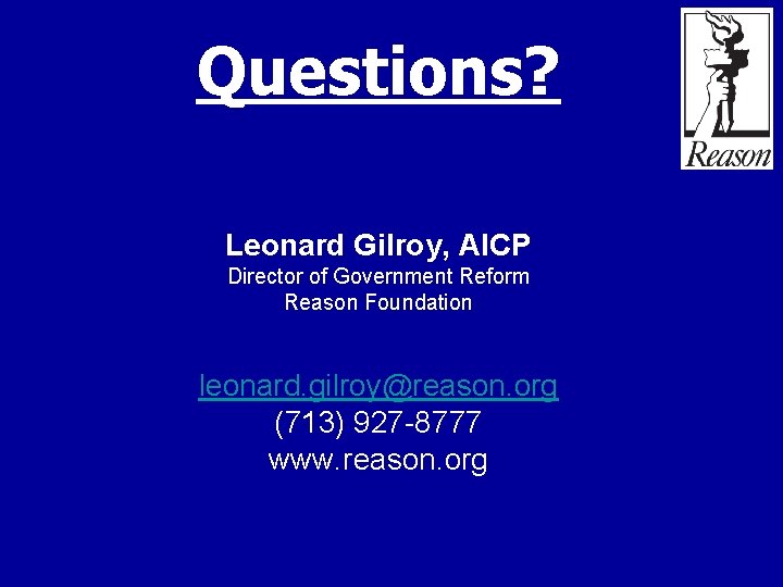 Questions? Leonard Gilroy, AICP Director of Government Reform Reason Foundation leonard. gilroy@reason. org (713)