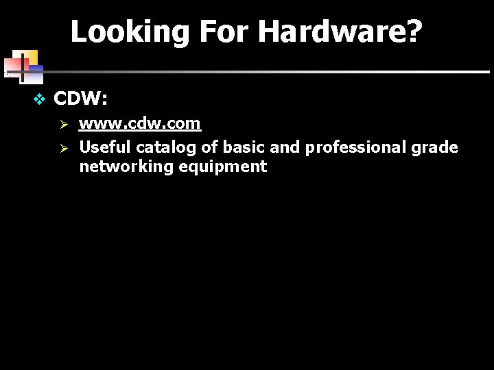 Looking For Hardware? v CDW: Ø www. cdw. com Ø Useful catalog of basic