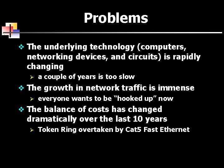 Problems v The underlying technology (computers, networking devices, and circuits) is rapidly changing Ø