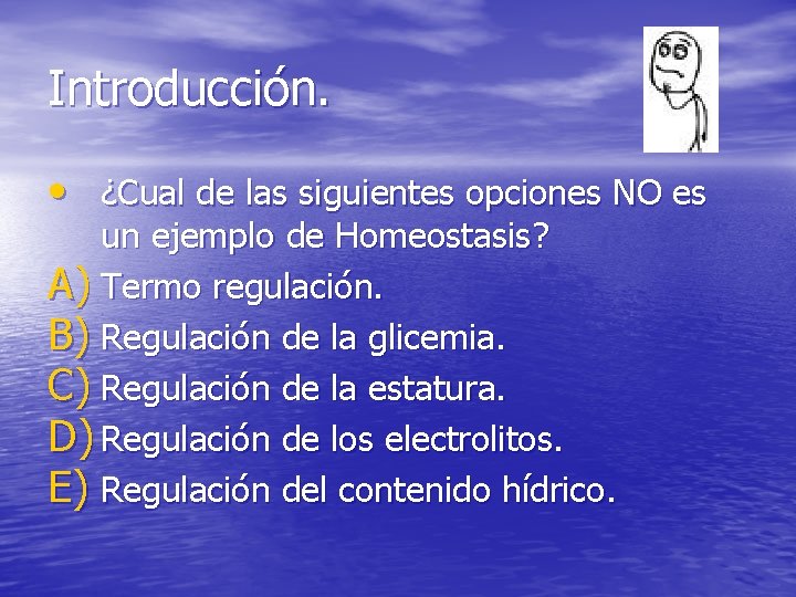 Introducción. • ¿Cual de las siguientes opciones NO es un ejemplo de Homeostasis? A)