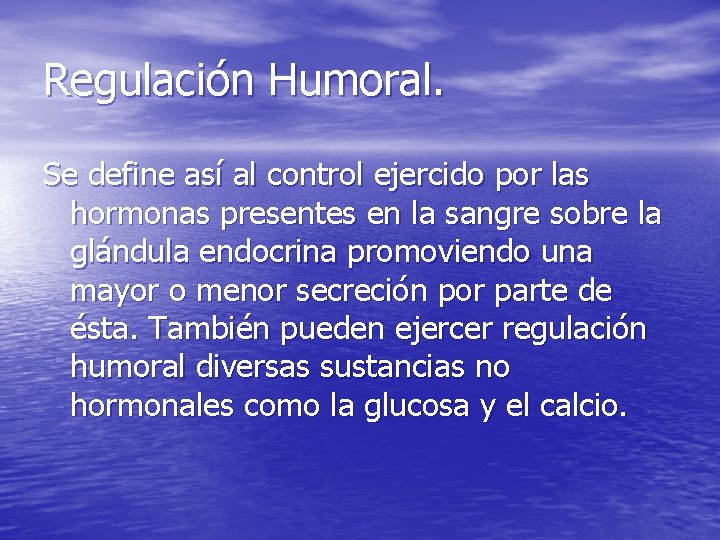 Regulación Humoral. Se define así al control ejercido por las hormonas presentes en la