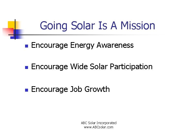 Going Solar Is A Mission n Encourage Energy Awareness n Encourage Wide Solar Participation