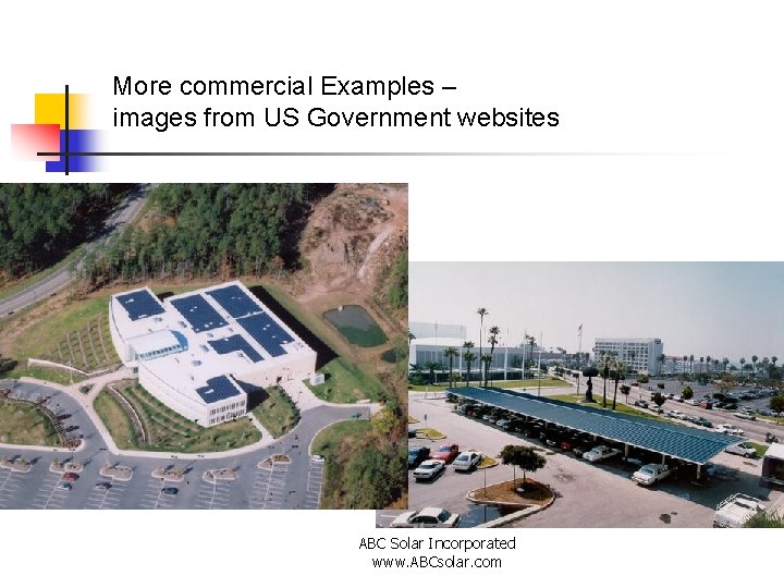 More commercial Examples – images from US Government websites ABC Solar Incorporated www. ABCsolar.