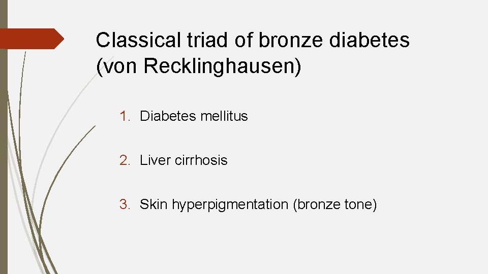 Classical triad of bronze diabetes (von Recklinghausen) 1. Diabetes mellitus 2. Liver cirrhosis 3.