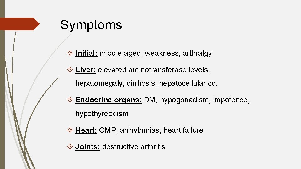 Symptoms Initial: middle-aged, weakness, arthralgy Liver: elevated aminotransferase levels, hepatomegaly, cirrhosis, hepatocellular cc. Endocrine