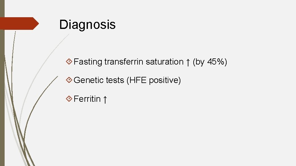 Diagnosis Fasting transferrin saturation ↑ (by 45%) Genetic tests (HFE positive) Ferritin ↑ 