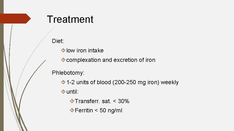 Treatment Diet: low iron intake complexation and excretion of iron Phlebotomy: 1 -2 units