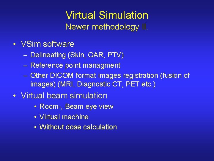 Virtual Simulation Newer methodology II. • VSim software – Delineating (Skin, OAR, PTV) –