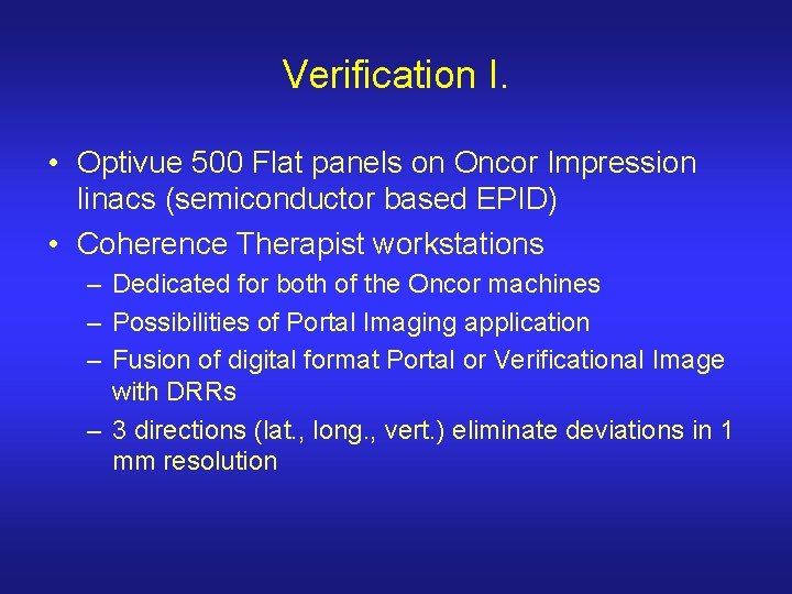 Verification I. • Optivue 500 Flat panels on Oncor Impression linacs (semiconductor based EPID)