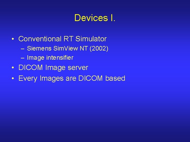 Devices I. • Conventional RT Simulator – Siemens Sim. View NT (2002) – Image