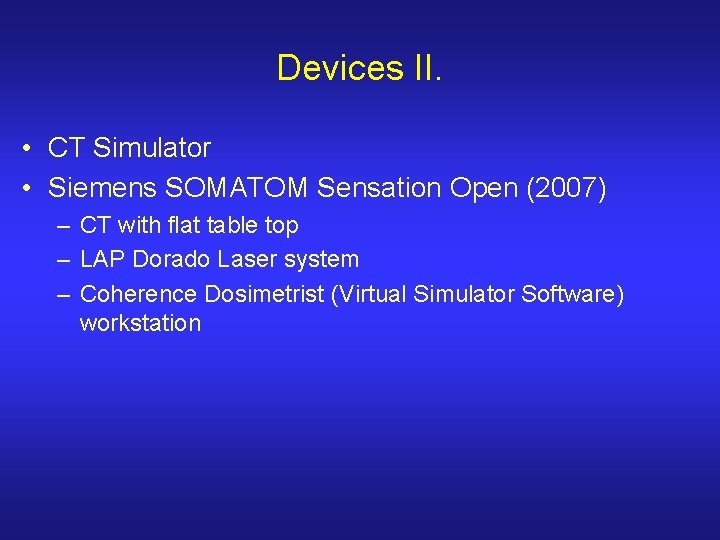 Devices II. • CT Simulator • Siemens SOMATOM Sensation Open (2007) – CT with
