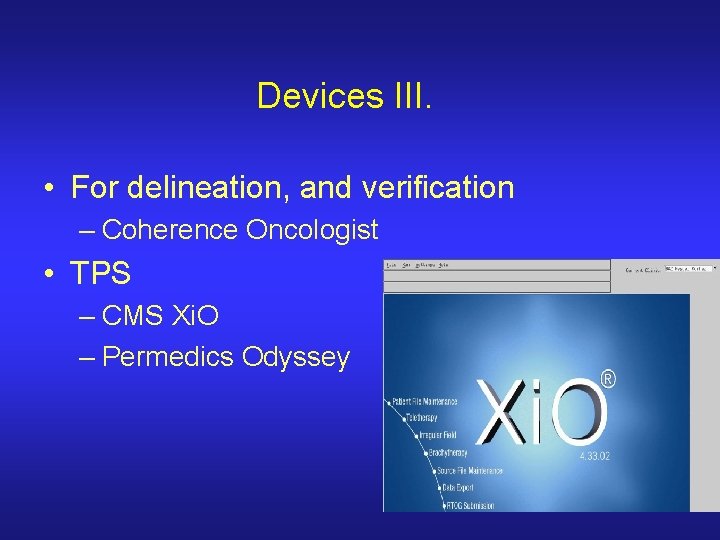 Devices III. • For delineation, and verification – Coherence Oncologist • TPS – CMS