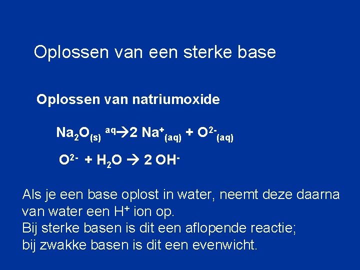 Oplossen van een sterke base Oplossen van natriumoxide Na 2 O(s) aq 2 Na+(aq)