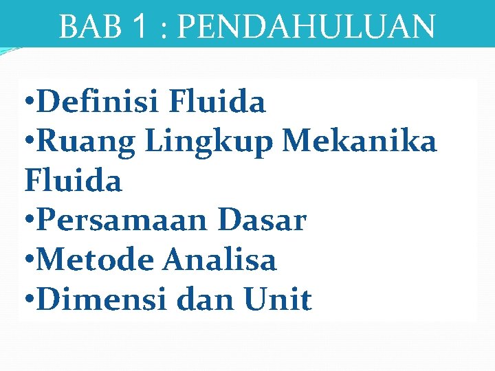 BAB 1 : PENDAHULUAN • Definisi Fluida • Ruang Lingkup Mekanika Fluida • Persamaan