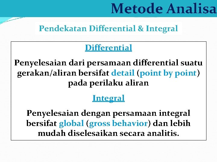 Metode Analisa Pendekatan Differential & Integral Differential Penyelesaian dari persamaan differential suatu gerakan/aliran bersifat