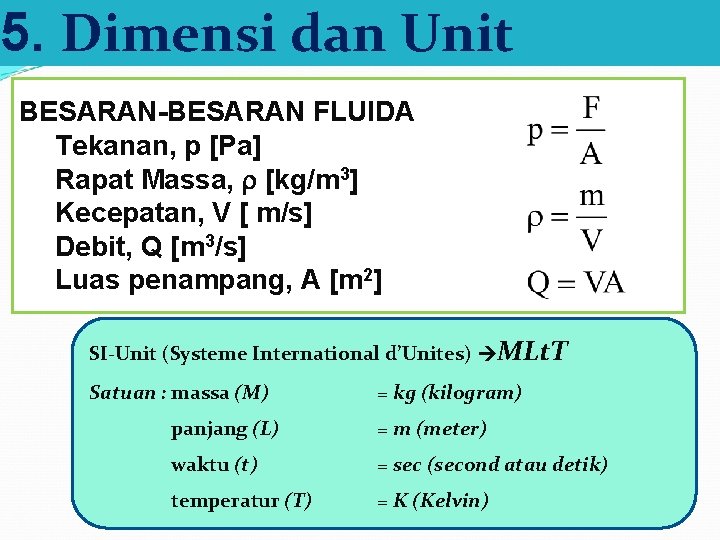 5. Dimensi dan Unit BESARAN-BESARAN FLUIDA Tekanan, p [Pa] Rapat Massa, [kg/m 3] Kecepatan,