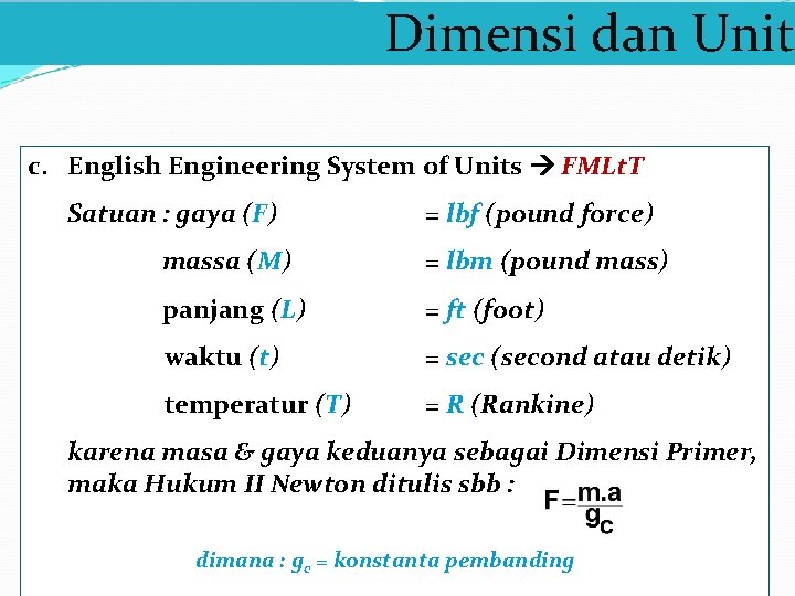Dimensi dan Unit c. English Engineering System of Units FMLt. T Satuan : gaya