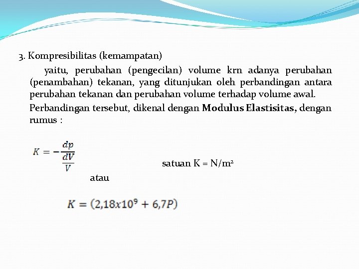 3. Kompresibilitas (kemampatan) yaitu, perubahan (pengecilan) volume krn adanya perubahan (penambahan) tekanan, yang ditunjukan