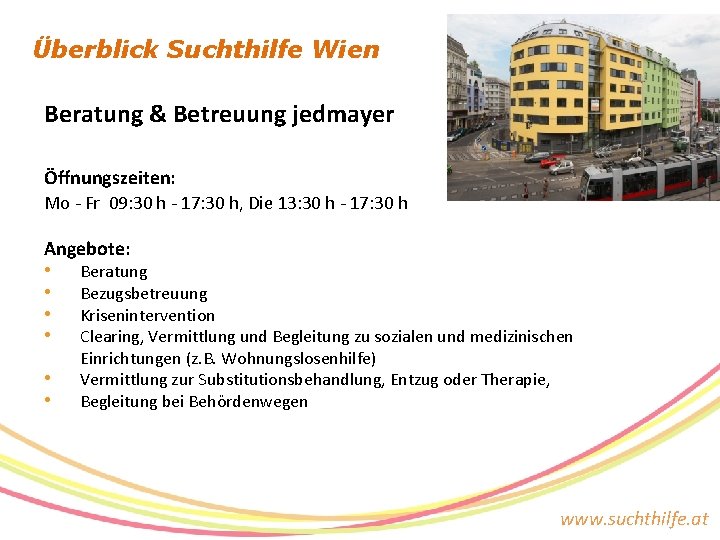 Überblick Suchthilfe Wien Beratung & Betreuung jedmayer Öffnungszeiten: Mo - Fr 09: 30 h