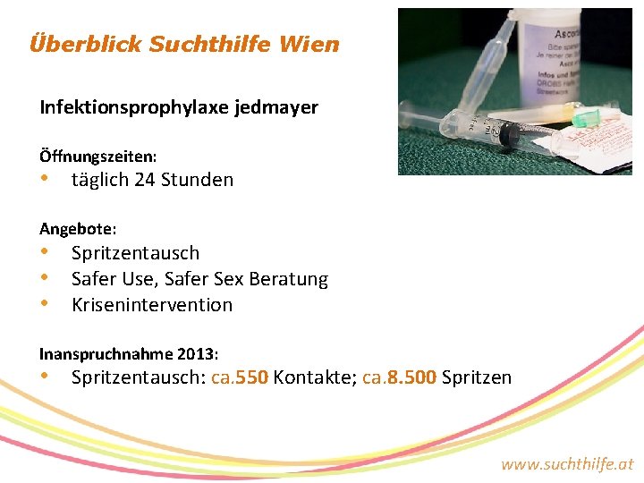 Überblick Suchthilfe Wien Infektionsprophylaxe jedmayer Öffnungszeiten: • täglich 24 Stunden Angebote: • Spritzentausch •