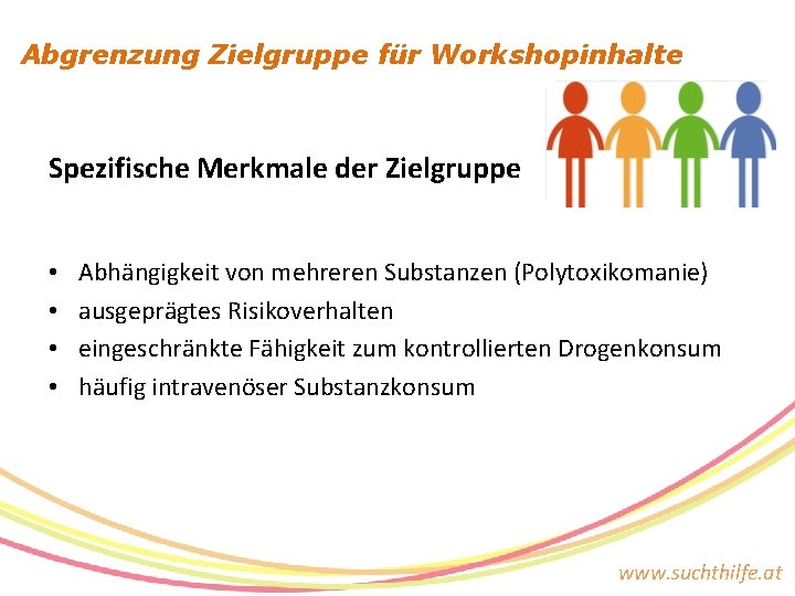 Abgrenzung Zielgruppe für Workshopinhalte Spezifische Merkmale der Zielgruppe • • Abhängigkeit von mehreren Substanzen