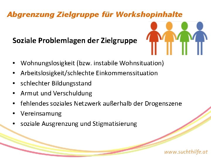 Abgrenzung Zielgruppe für Workshopinhalte Soziale Problemlagen der Zielgruppe • • Wohnungslosigkeit (bzw. instabile Wohnsituation)