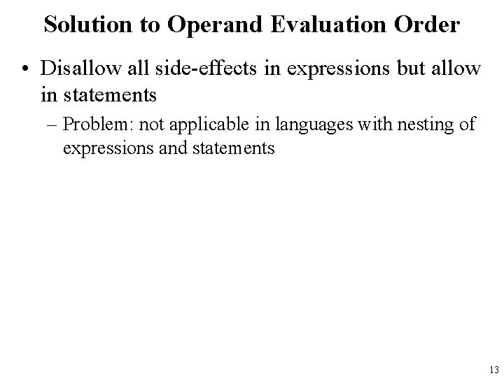 Solution to Operand Evaluation Order • Disallow all side-effects in expressions but allow in