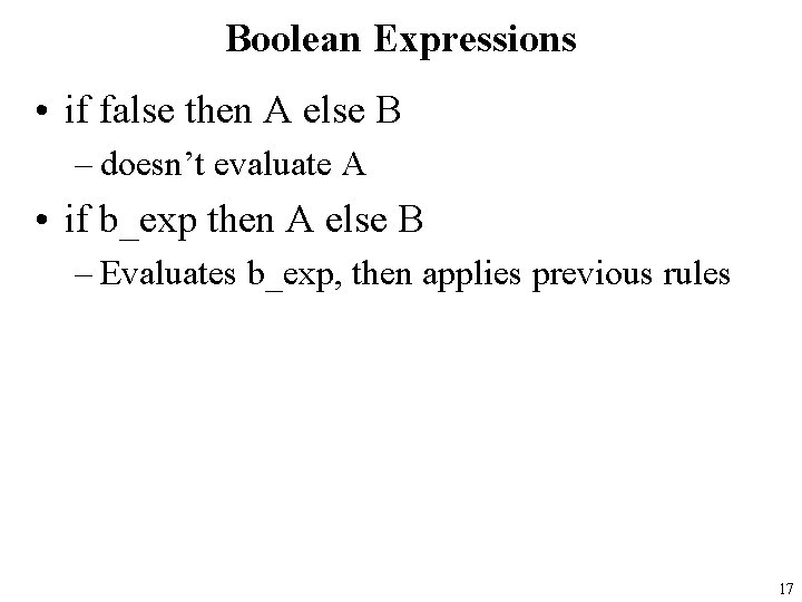 Boolean Expressions • if false then A else B – doesn’t evaluate A •