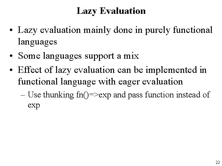 Lazy Evaluation • Lazy evaluation mainly done in purely functional languages • Some languages