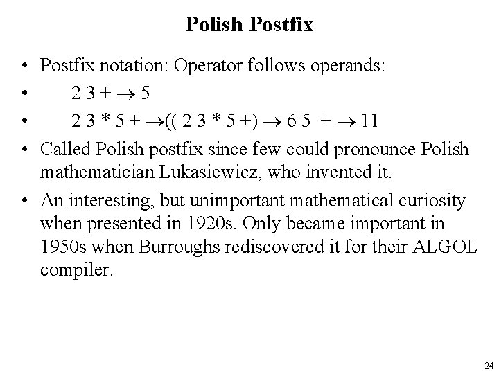 Polish Postfix • Postfix notation: Operator follows operands: • 23+ 5 • 2 3