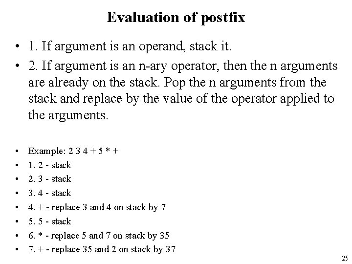 Evaluation of postfix • 1. If argument is an operand, stack it. • 2.