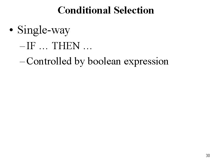 Conditional Selection • Single-way – IF … THEN … – Controlled by boolean expression