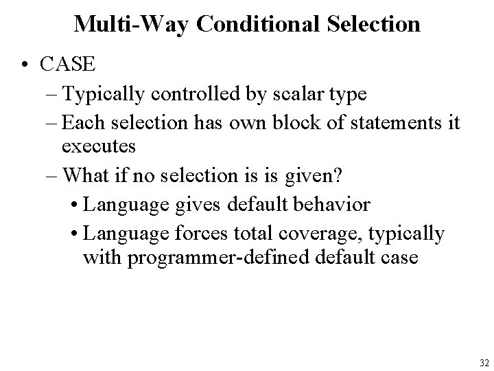 Multi-Way Conditional Selection • CASE – Typically controlled by scalar type – Each selection